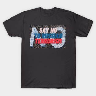 Say no to russian terrorism T-Shirt